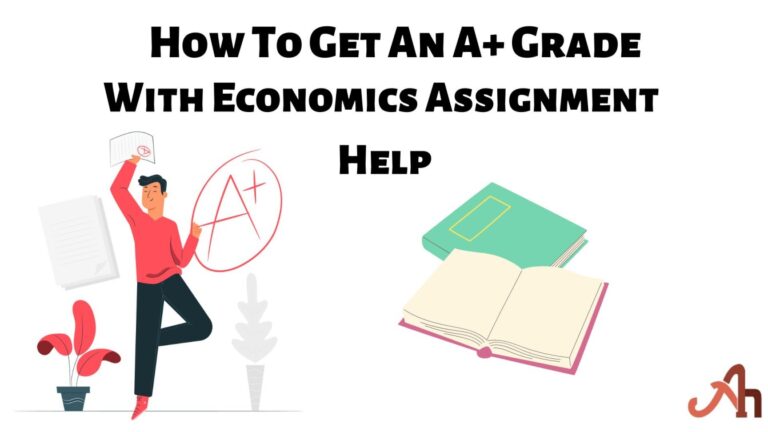 How To Get An A+ Grade With Economics Assignment Help?