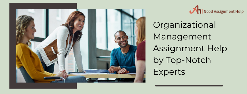 Organizational Management Assignment Help by Top-Notch Experts
