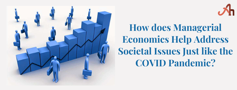 How does Managerial Economics Help Address Societal Issues Just like the COVID Pandemic